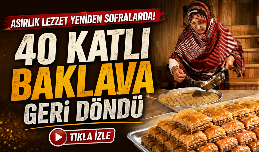 Asırlık Lezzet Yeniden Sofralarda: 40 Katlı Baklava Geri Döndü