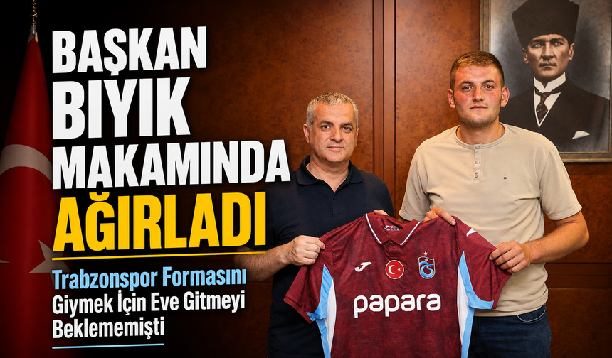 Trabzonspor Formasını Giymek İçin Eve Gitmeyi Beklememişti; Başkan Bıyık Makamında Ağırladı