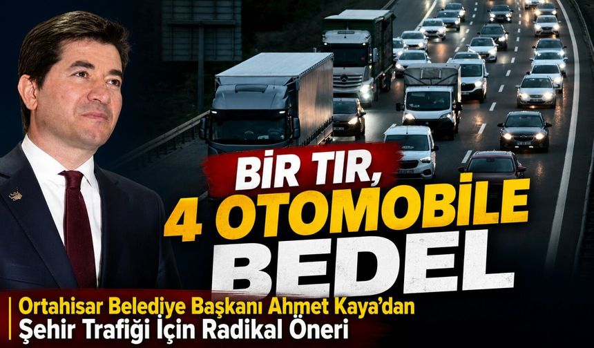 Ahmet Kaya’dan Trabzon Trafiği İçin Radikal TIR Önerisi; "Bir Tır, 4 Otomobile Bedel"