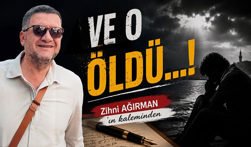 Ve o öldü…!