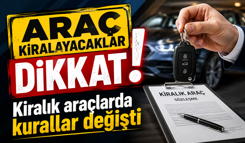 Araç kiralayacaklar dikkat: Kiralık araçlarda kurallar değişti