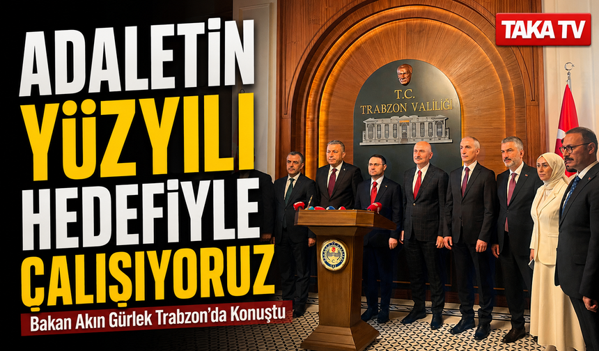 Bakan Akın Gürlek Trabzon’da Konuştu; “Adaletin Yüzyılı Hedefiyle Çalışıyoruz”