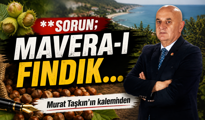 Sorun; Mavera-I Fındık…