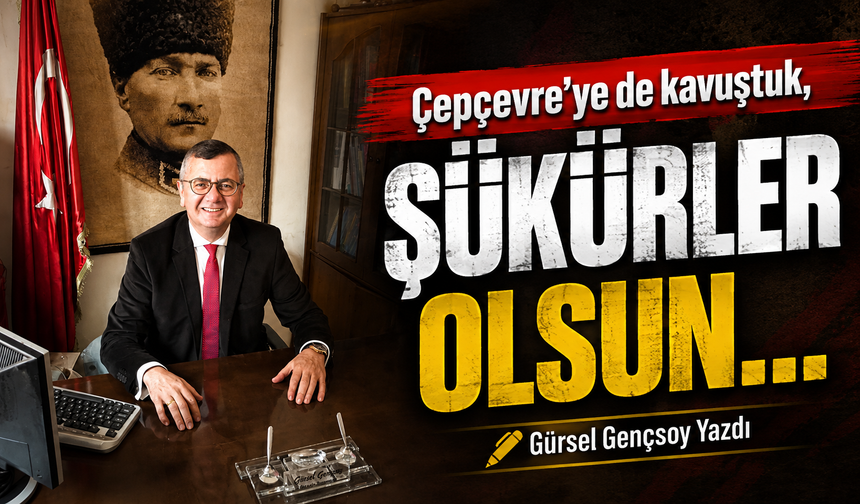 Çepçevre’ye de kavuştuk, şükürler olsun…