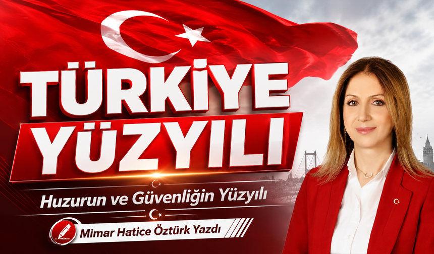 TÜRKİYE YÜZYILI: Huzurun ve Güvenliğin Yüzyılı