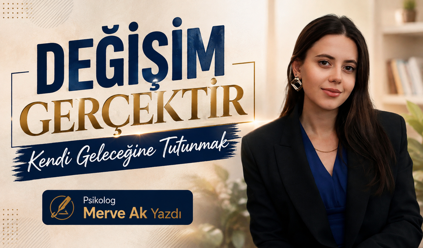 Değişim Gerçektir Kendi Geleceğine Tutunmak