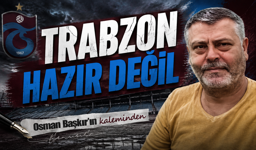 Trabzon Hazır Değil