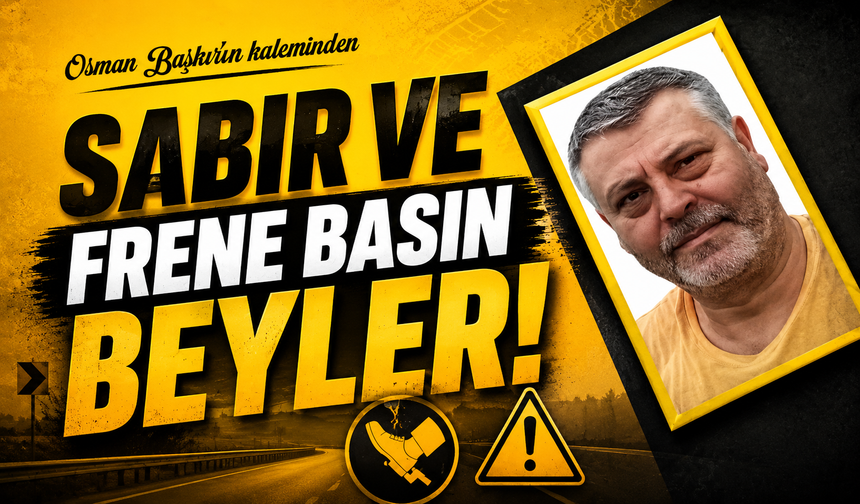 Sabır Ve Frene Basın Beyler!