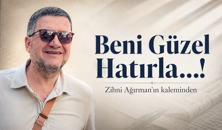Beni Güzel Hatırla…!
