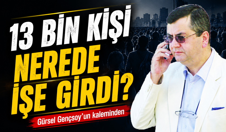 13 Bin Kişi Nerede İşe Girdi?
