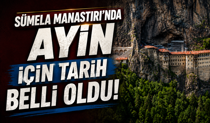 Sümela Manastırı’nda ayin için tarih belli oldu: İşte O Tarih...