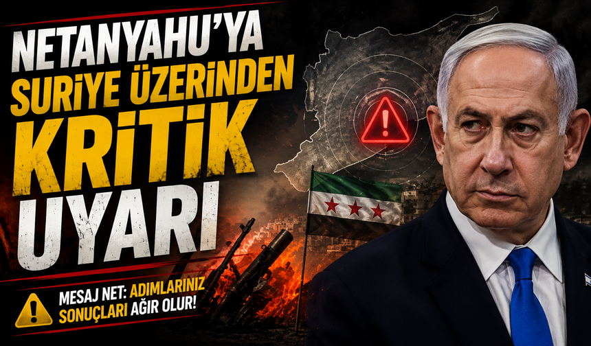 İsrail basınında Türkiye alarmı: Netanyahu’ya Suriye üzerinden kritik uyarı