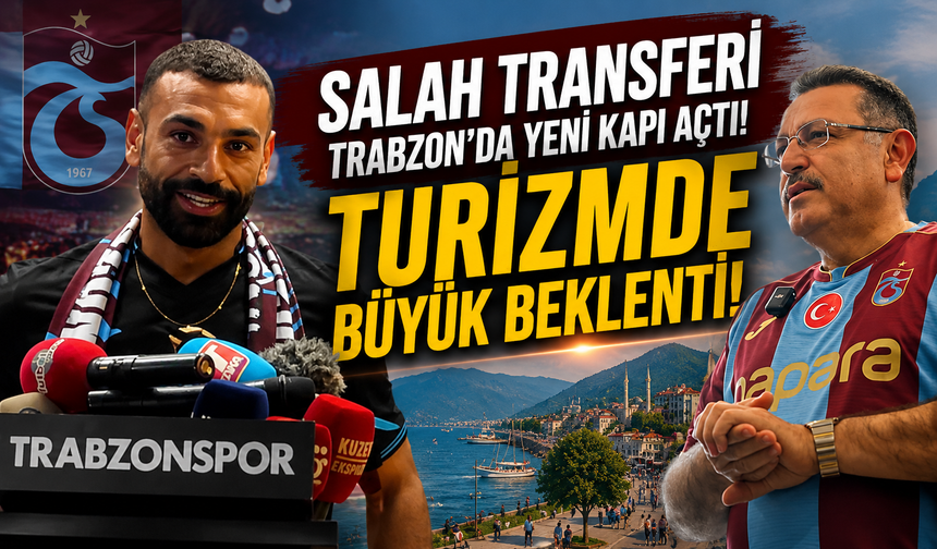 Salah Transferi Trabzon’da Yeni Kapı Açtı: Turizmde Büyük Beklenti