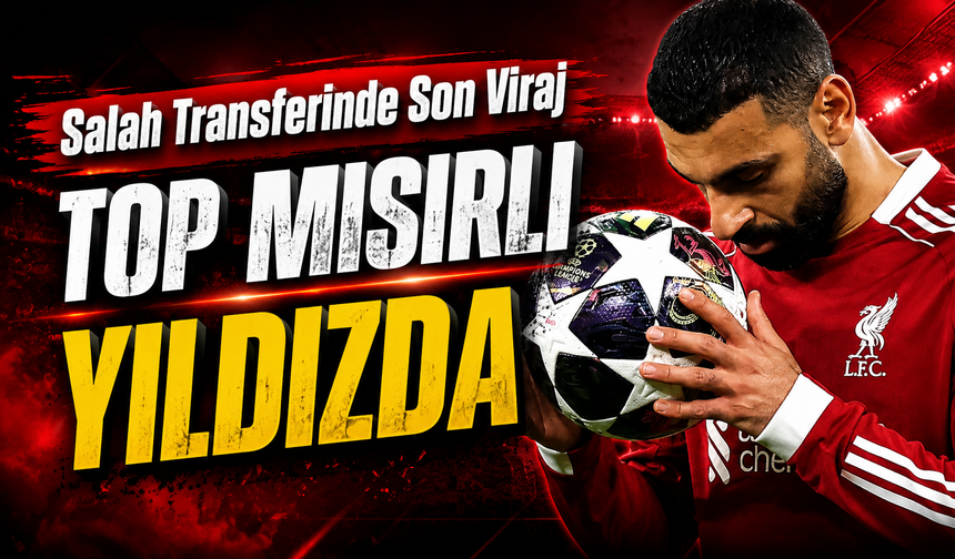 Salah Transferinde Top Mısırlı Yıldızda: Sözleşme Yeniden Hazırlandı
