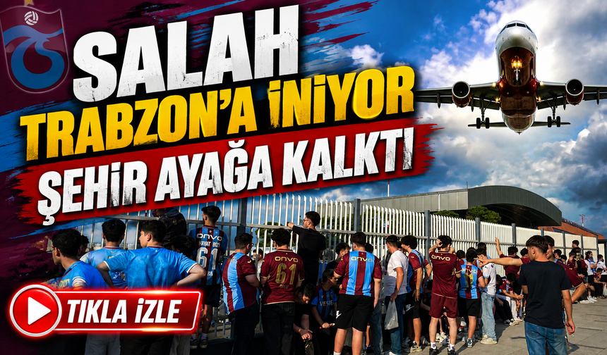 Trabzon Mohamed Salah İçin Ayağa Kalktı: Tarihi Karşılamaya Geri Sayım