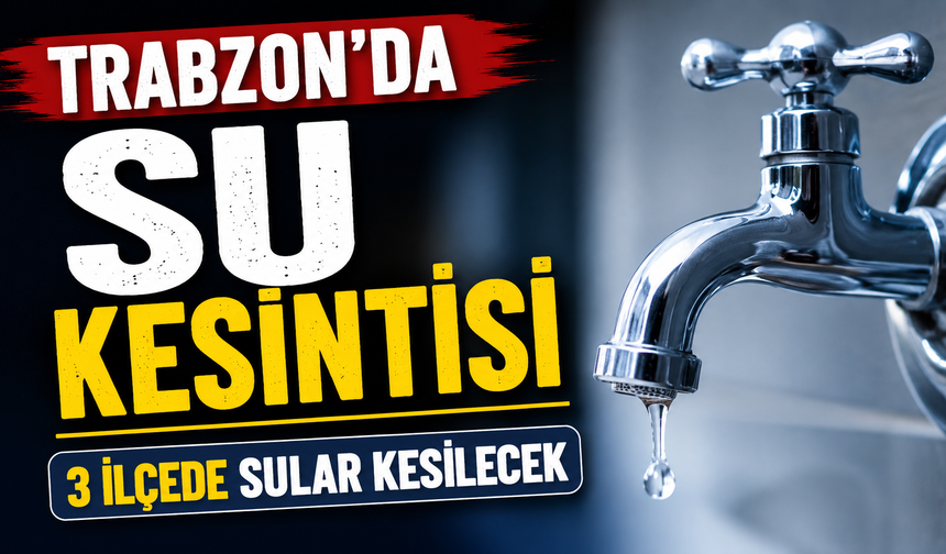 Trabzon’da Su Kesintisi: 3 İlçede 8 Mahalle Etkilenecek