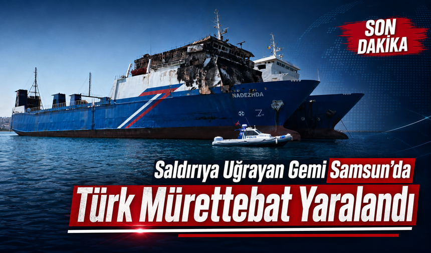 Dron Saldırısına Uğrayan Gemi Samsun’a Getirildi