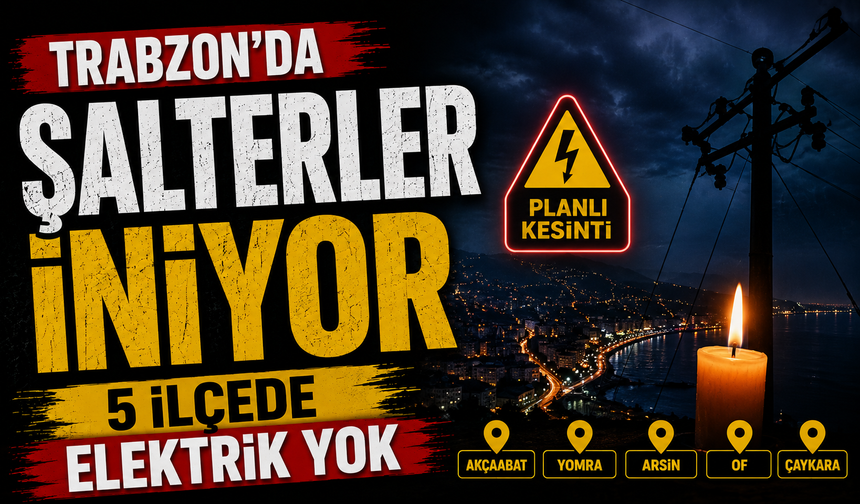 Trabzon’da Elektrik Kesintisi: 5 İlçede Saatlerce Elektrik Olmayacak