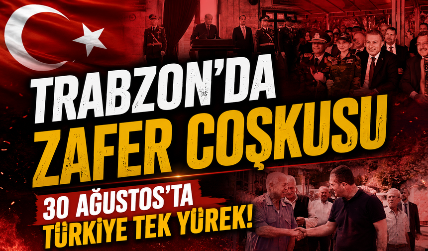 30 Ağustos’ta Türkiye tek yürek: Trabzon’da zafer coşkusu