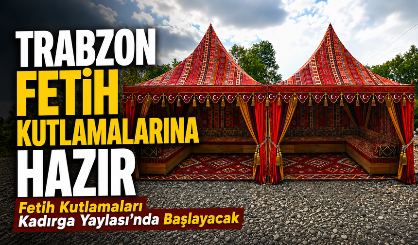 Trabzon Fetih Kutlamalarına Hazır: Fatih’in Hünkar Otağı Yeniden Kurulacak