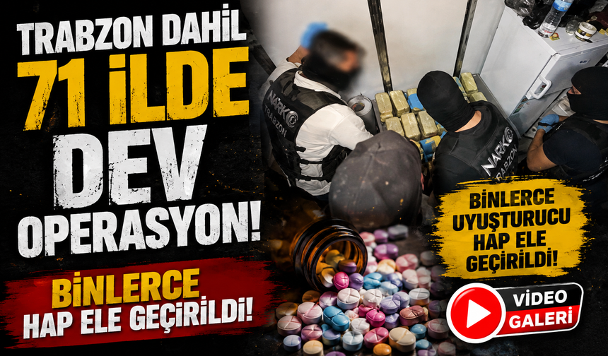 Trabzon dahil 71 ilde dev operasyon: Binlerce hap ele geçirildi