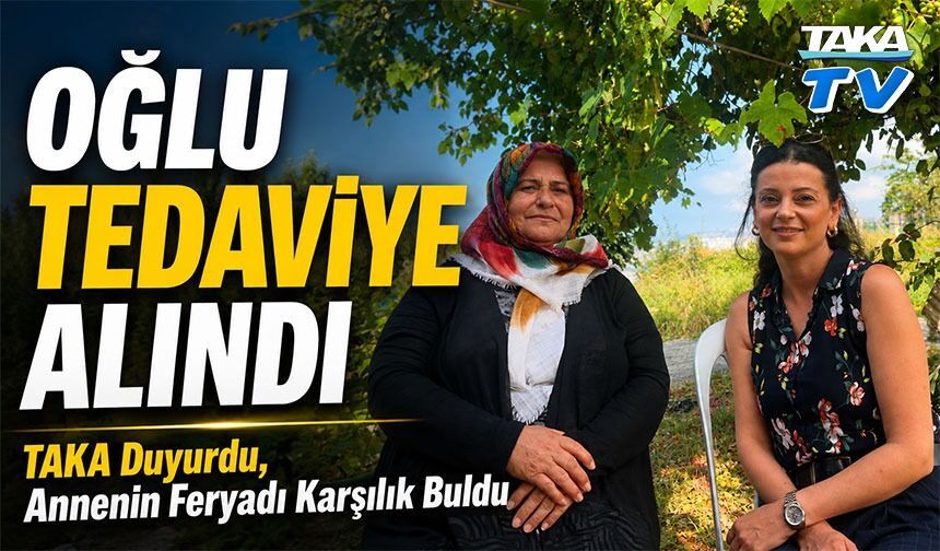 TAKA Duyurdu, Annenin Feryadı Karşılık Buldu: Oğlu Tedaviye Alındı