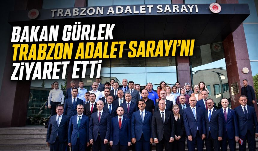 Bakan Gürlek Trabzon Adalet Sarayı’nı Ziyaret Etti
