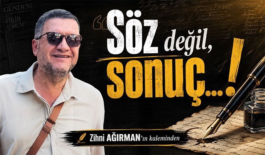 Söz değil, sonuç…!