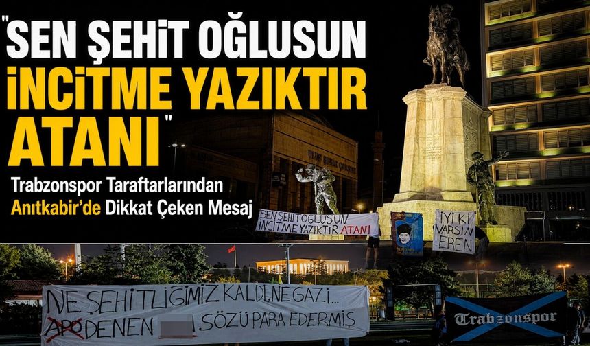 Trabzonspor Taraftarlarından Anıtkabir’de Dikkat Çeken Mesaj; "Sen Şehit Oğlusun İncitme Yazıktır Atanı”