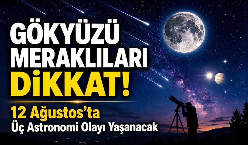 Gökyüzü Meraklıları Dikkat: 12 Ağustos’ta Üç Astronomi Olayı Yaşanacak