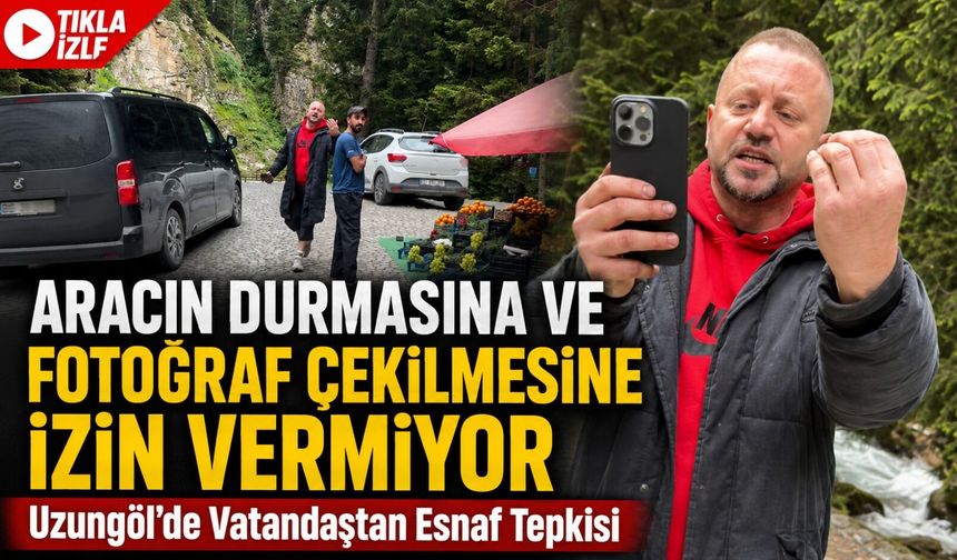 Uzungöl’de Vatandaştan Esnaf Tepkisi; “Aracın Durmasına Ve Fotoğraf Çekilmesine İzin Vermiyor”