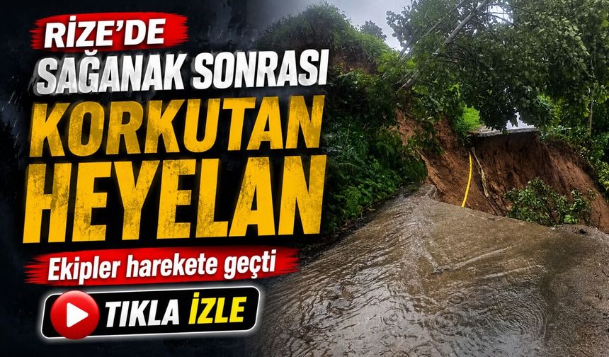 Rize’de sağanak sonrası korkutan heyelan: Ekipler harekete geçti