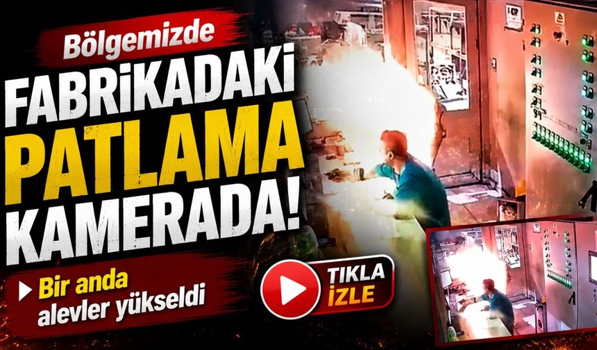 Fabrikadaki patlama kamerada: Bir anda alevler yükseldi