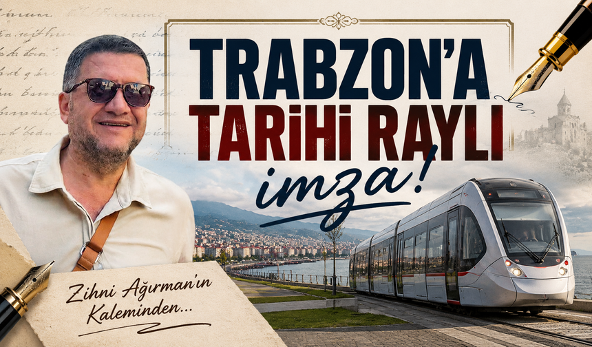 Trabzon’a tarihi raylı imza!