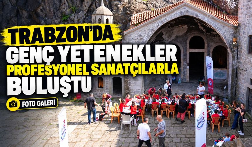 Trabzon’da genç yetenekler profesyonel sanatçılarla buluştu
