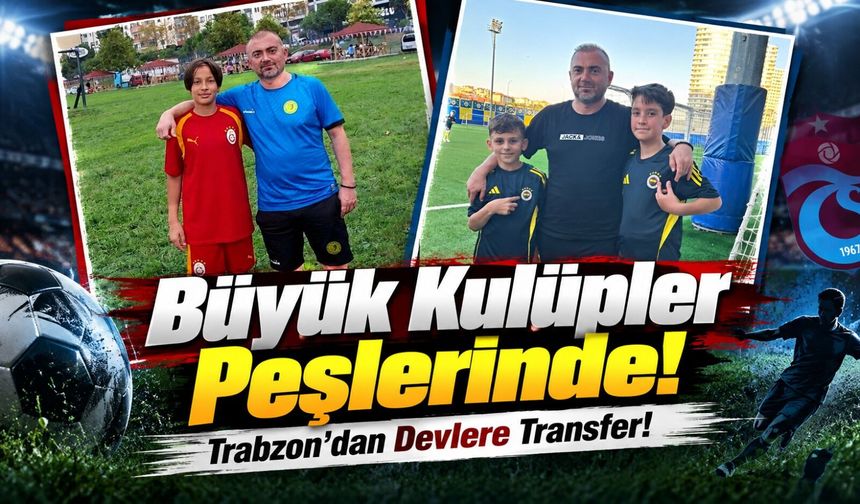 Fenerbahçe ve Galatasaray Trabzon'dan üç genç futbolcuyu kadrosuna kattı