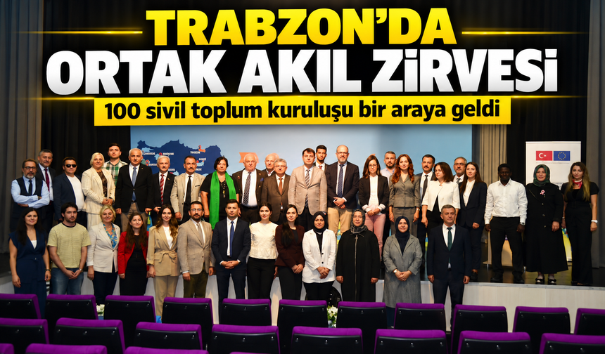 Trabzon’da Ortak Akıl Zirvesi; 100 sivil toplum kuruluşu bir araya geldi
