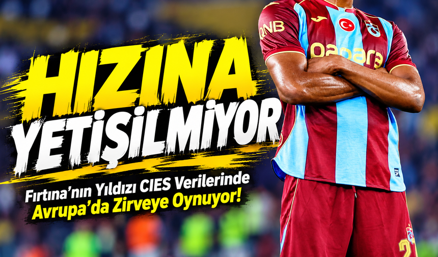 Fırtına’nın Yıldızı CIES Verilerinde Avrupa’da Zirveye Oynuyor!; Hızına Yetişilmiyor
