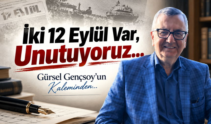 İki 12 Eylül Var, Unutuyoruz…
