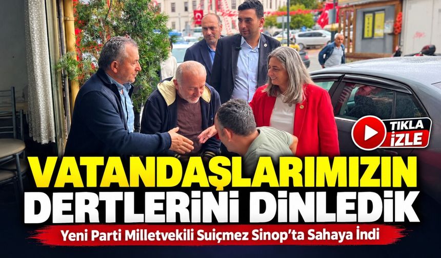 Yeni Parti Parti Milletvekili Suiçmez Sinop’ta Sahaya İndi; “Vatandaşlarımızın Dertlerini Dinledik”