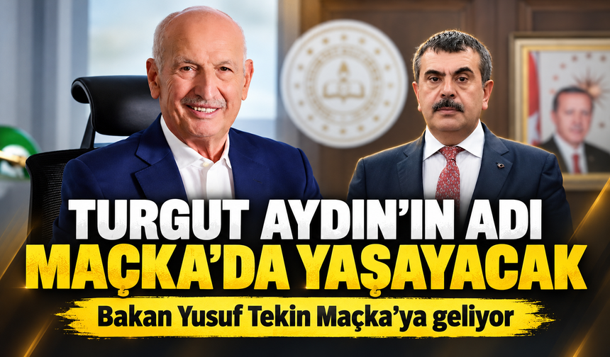Turgut Aydın’ın Adı Maçka’da Yaşayacak; Bakan Yusuf Tekin Maçka’ya geliyor