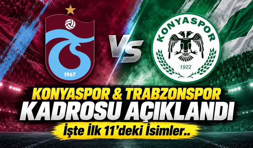 Konyaspor - Trabzonspor maçında ilk 11’ler açıklandı