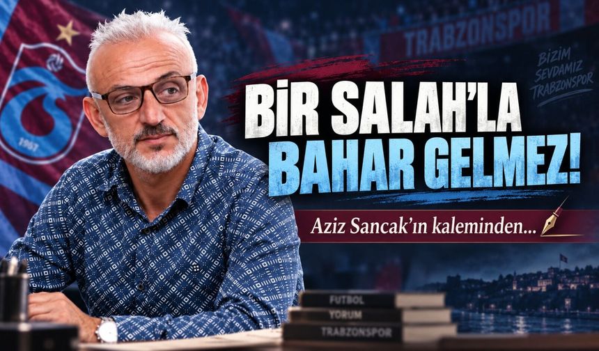 Bir Salah’la Bahar Gelmez!