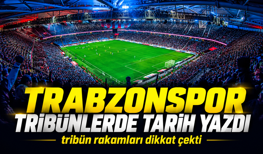 Trabzonspor Tribünlerde Tarih Yazdı; tribün rakamları dikkat çekti