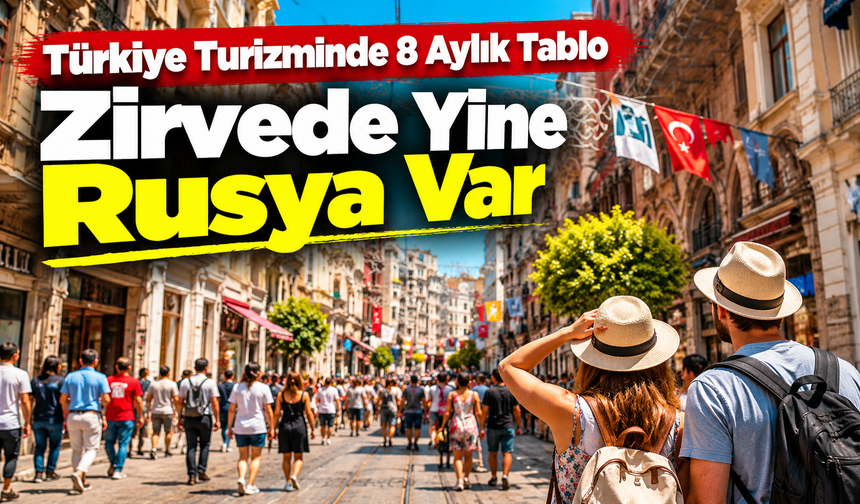 Türkiye Turizminde 8 Aylık Tablo: Zirvede Yine Rusya Var