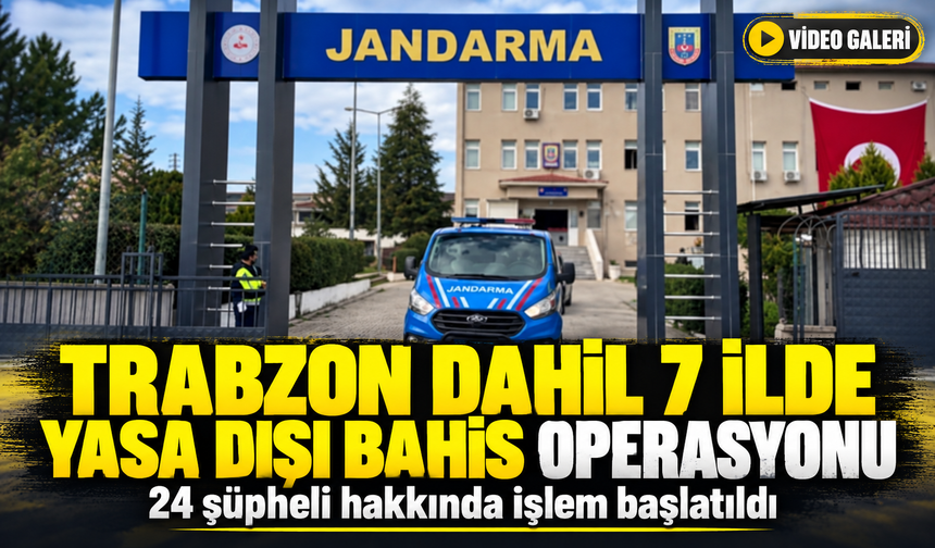 Trabzon Dahil 7 İlde Yasa Dışı Bahis Operasyonu; 24 şüpheli hakkında işlem başlatıldı