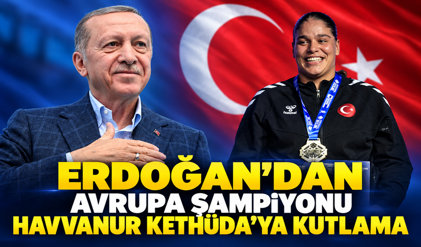 Erdoğan’dan Avrupa şampiyonu Havvanur Kethüda’ya kutlama