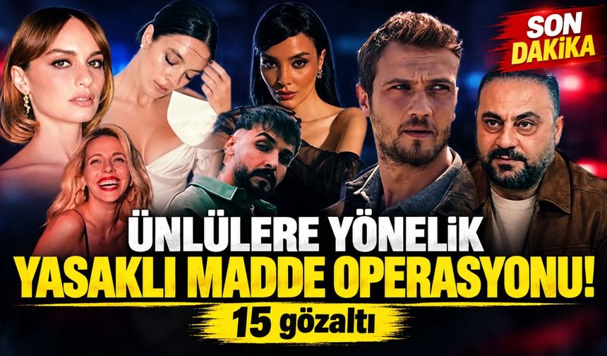 Son dakika: Ünlülere yönelik yasaklı madde operasyonu! 15 gözaltı