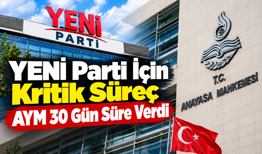 YENİ Parti İçin Kritik Süreç: AYM 30 Gün Süre Verdi