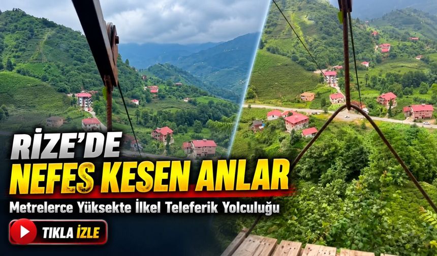 Rize’de Nefes Kesen Anlar; Metrelerce Yüksekte İlkel Teleferik Yolculuğu